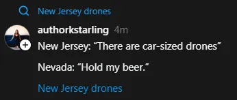 Meme:

New Jersey: "There are car-sized drones"

Nevada: "Hold my beer"