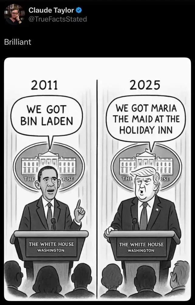 2011 - Obama saying we got bin Laden... 2025 - Trump saying we got Maria at the Holiday Inn.